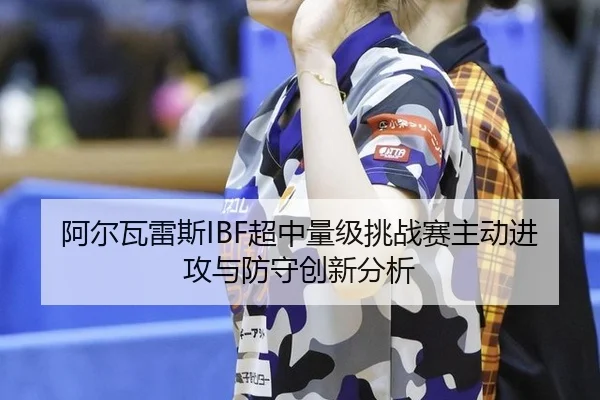 阿尔瓦雷斯IBF超中量级挑战赛主动进攻与防守创新分析